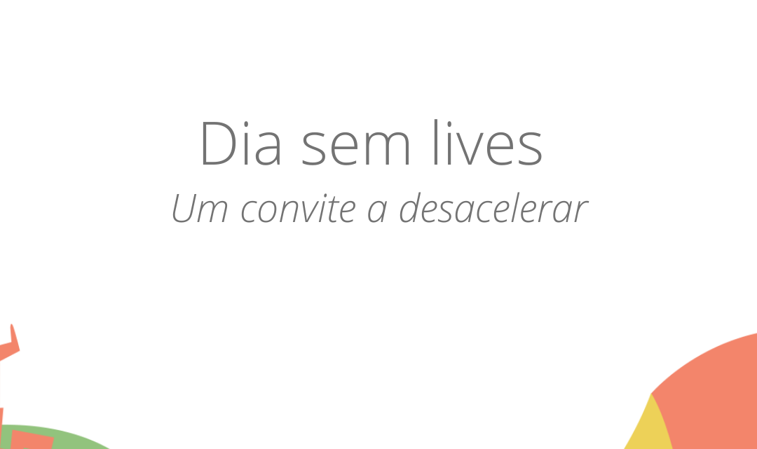 26/9: Dia sem lives | Um convite a desacelerar