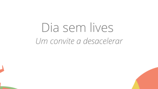 26/9: Dia sem lives | Um convite a desacelerar